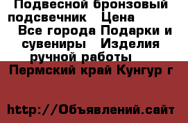 Подвесной бронзовый подсвечник › Цена ­ 2 000 - Все города Подарки и сувениры » Изделия ручной работы   . Пермский край,Кунгур г.